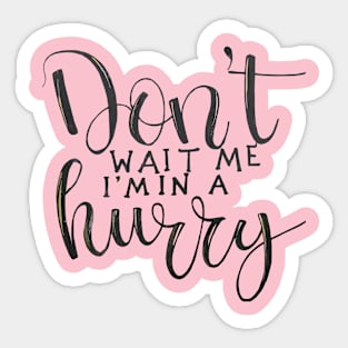 Don't wait for me, I'm a hurry Sticker